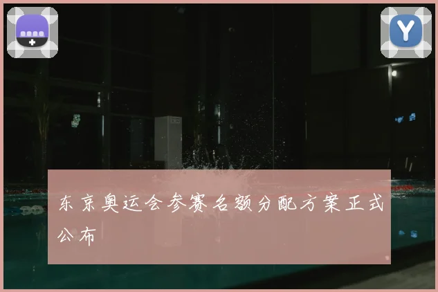 东京奥运会参赛名额分配方案正式公布