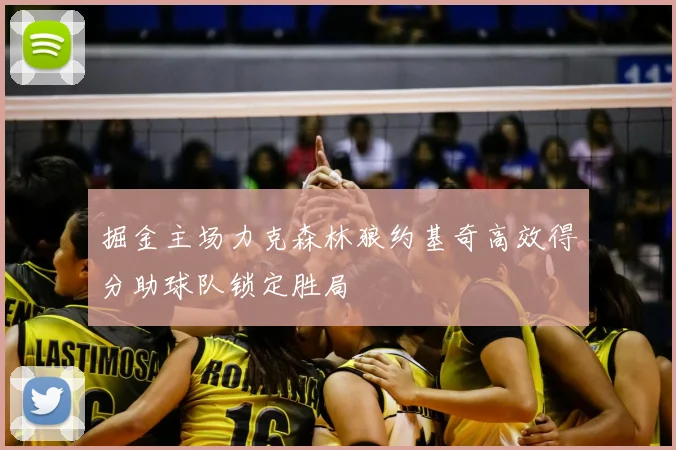 掘金主场力克森林狼约基奇高效得分助球队锁定胜局