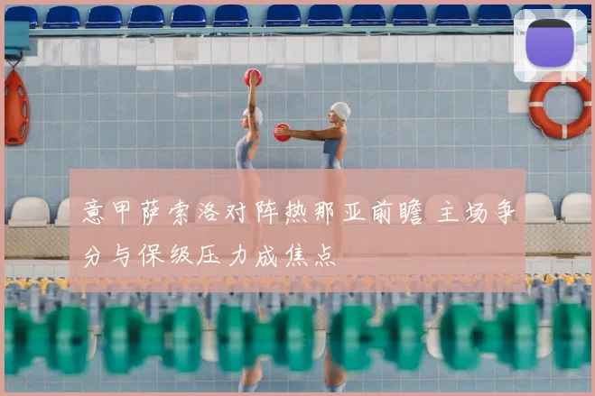 意甲萨索洛对阵热那亚前瞻 主场争分与保级压力成焦点