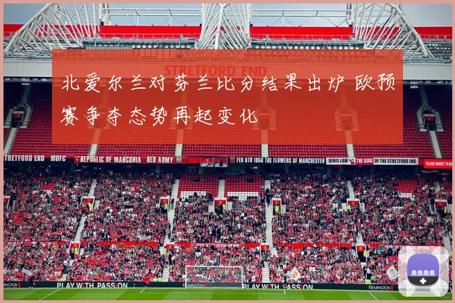 北爱尔兰对芬兰比分结果出炉 欧预赛争夺态势再起变化