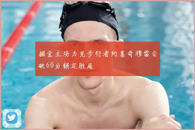 掘金主场力克步行者约基奇穆雷合砍60分锁定胜局